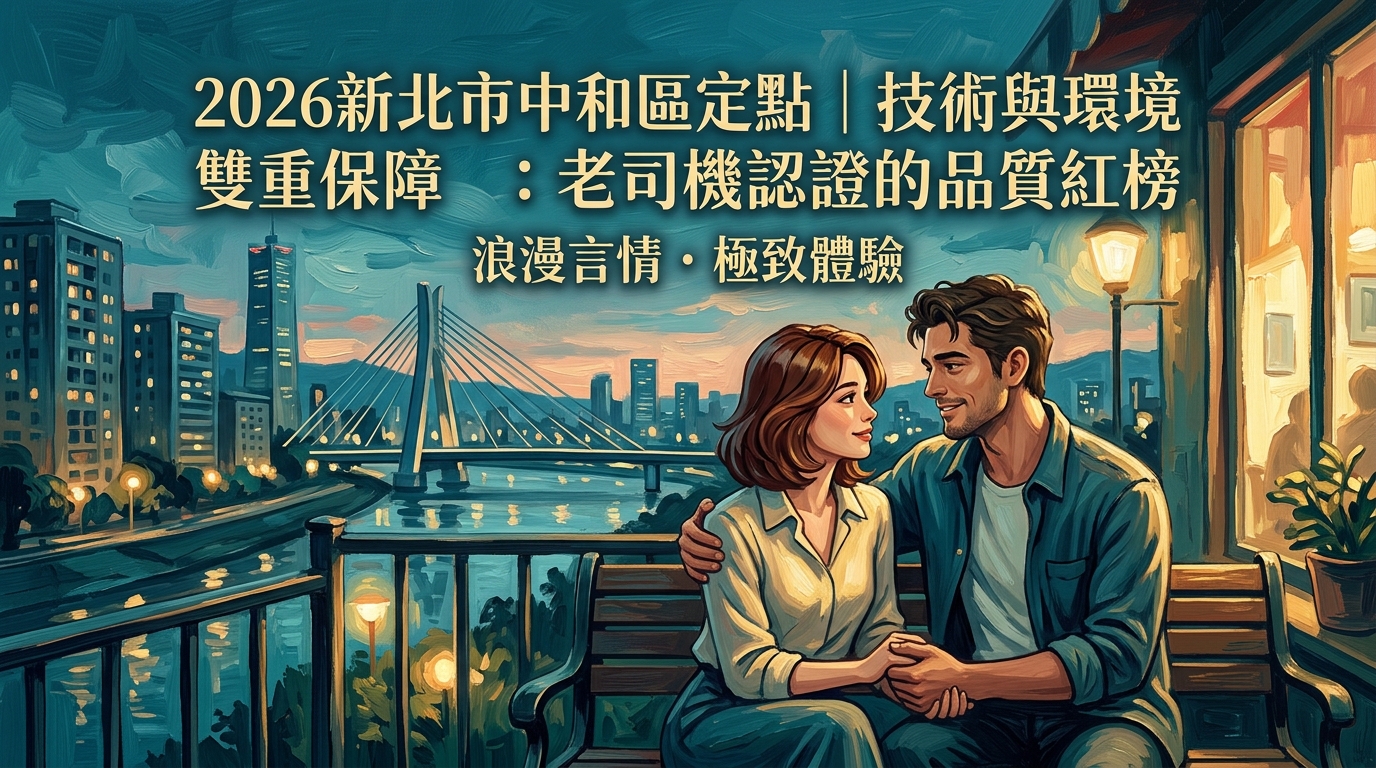 2026新北市中和區定點｜技術與環境雙重保障：老司機認證的品質紅榜