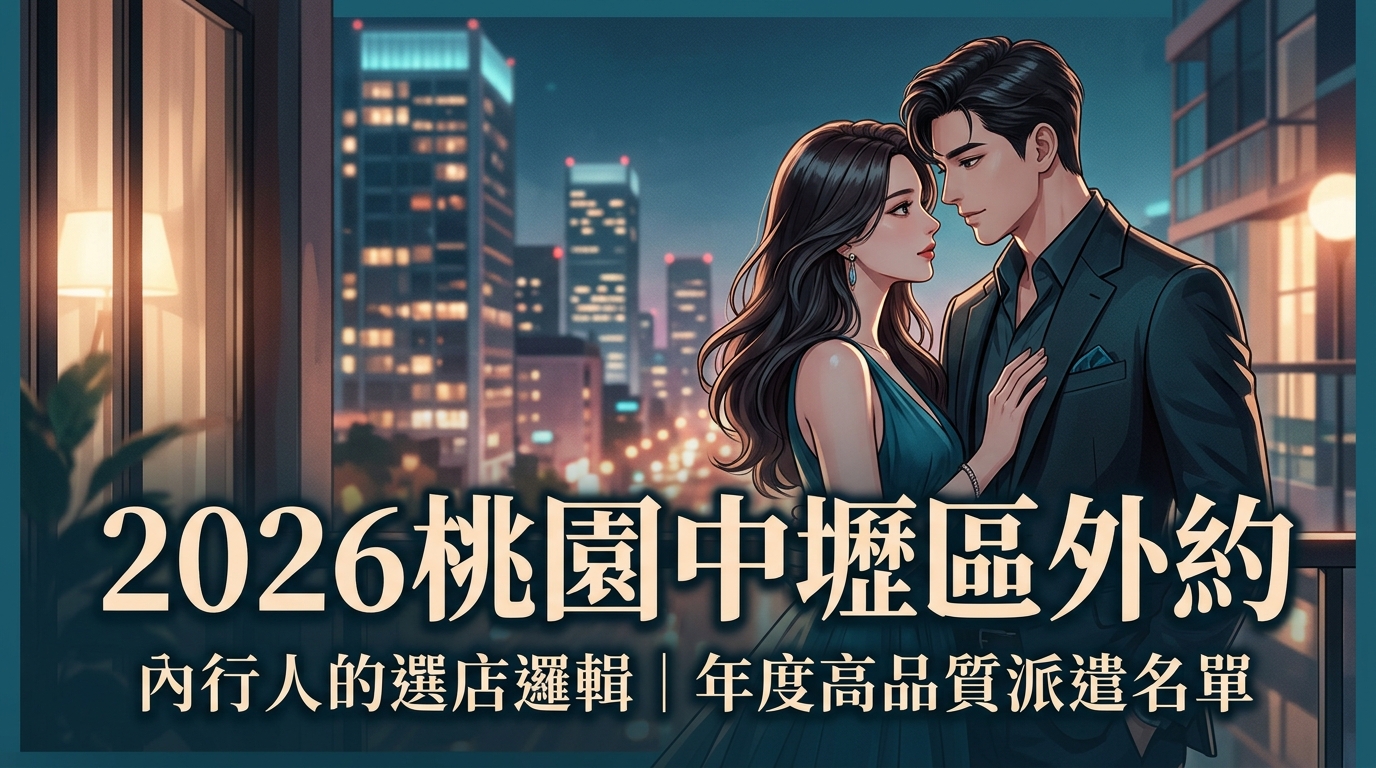 2026桃園中壢區外約|內行人的選店邏輯|年度高品質派遣名單