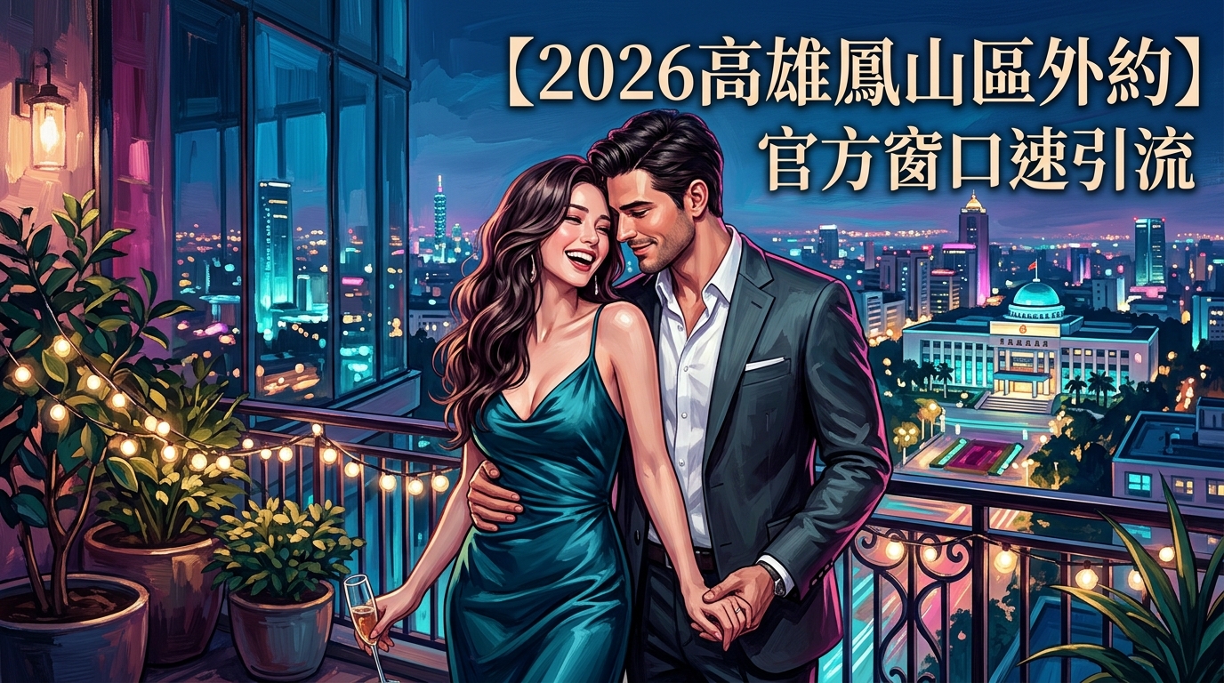 【2026高雄鳳山區外約】官方窗口速引流