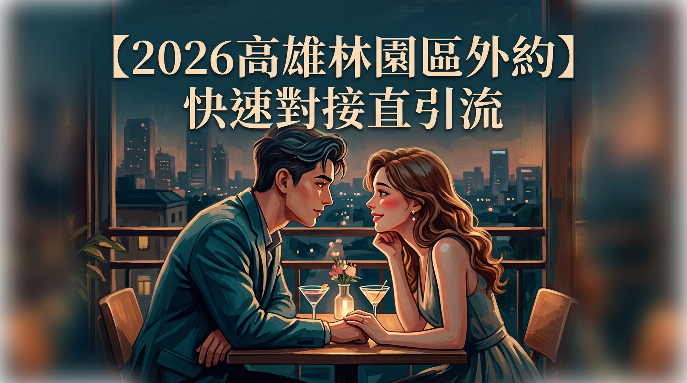 【2026高雄林園區外約】快速對接直引流