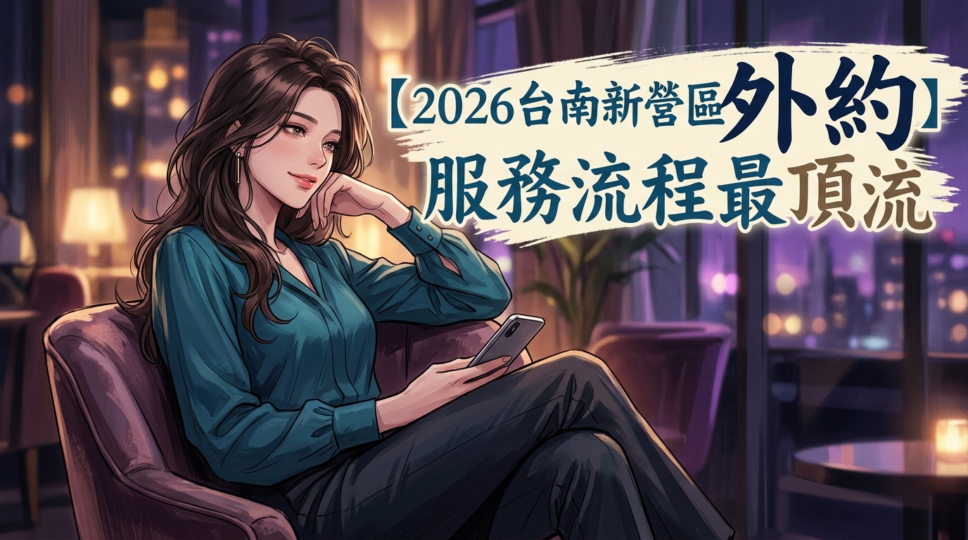 【2026台南新營區外約】服務流程最頂流